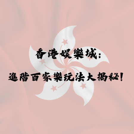 香港娛樂城：進階百家樂玩法大揭秘！