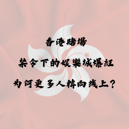 香港賭場禁令下的娛樂城爆紅：為何更多人轉向線上？
