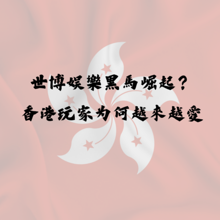 世博娛樂城黑馬崛起？香港玩家為何越來越愛這個平台